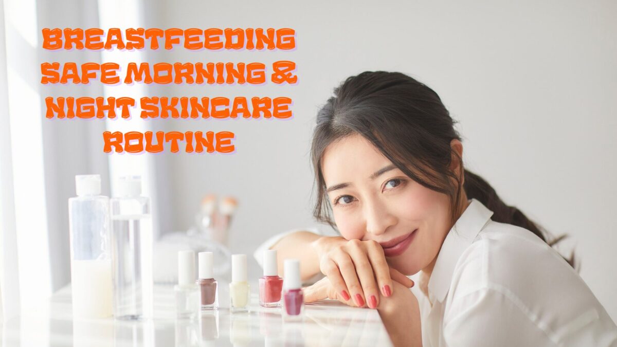 morning and night breastfeeding safe skincare routine steps
