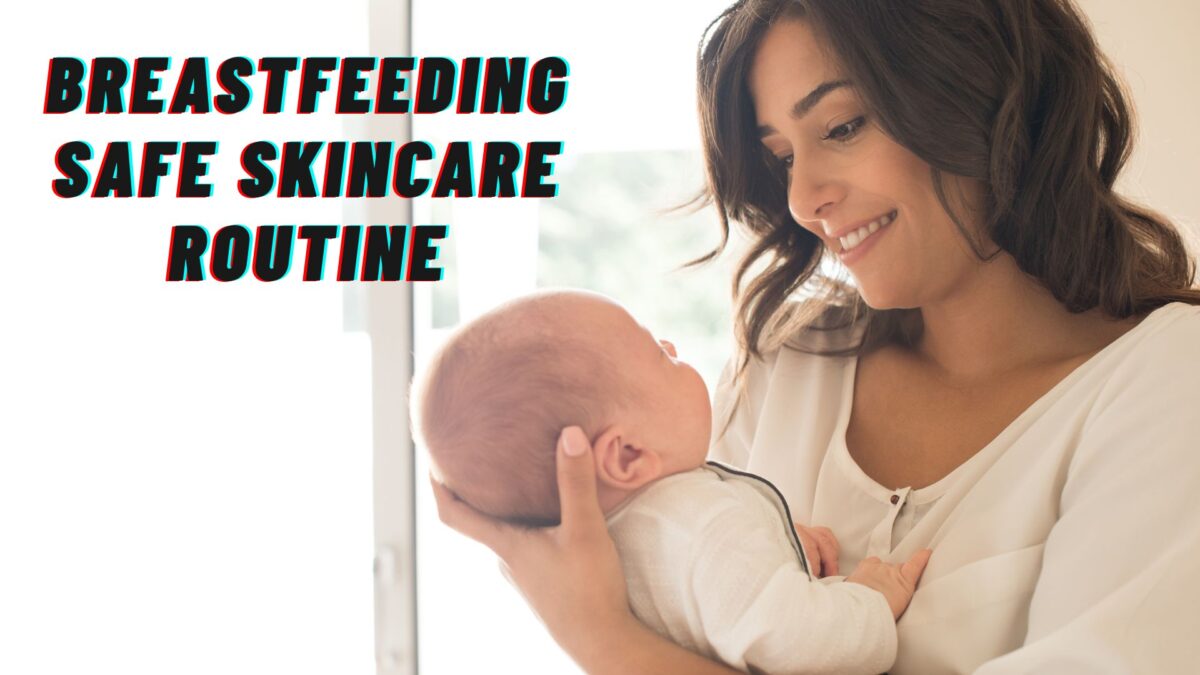 breastfeeding safe skincare routine for new moms during postpartum