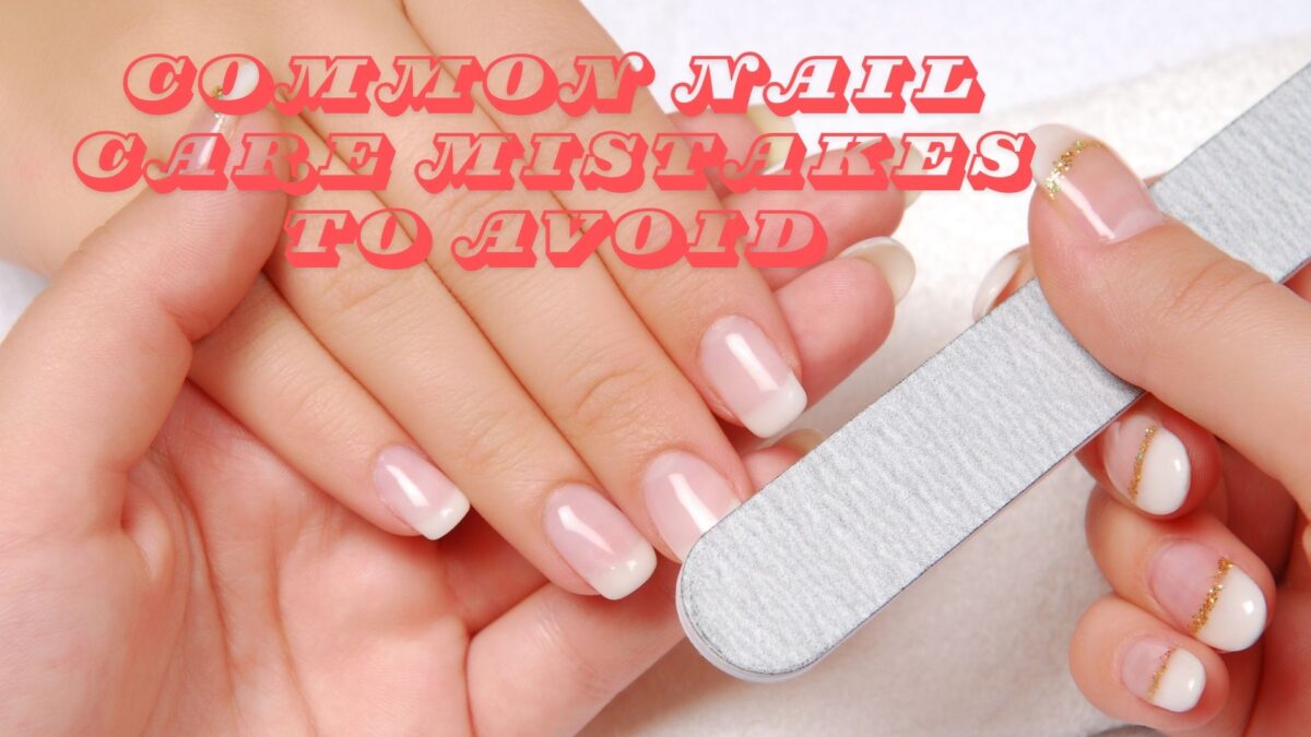 common nail and cuticle care mistakes that damage nails
